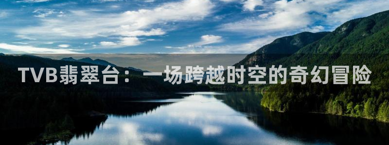 球神直播免费直播：TVB翡翠台：一场跨越时空的奇幻冒险